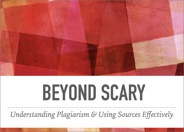 Beyond Scary: Understanding Plagiarism & Using Sources Effectively