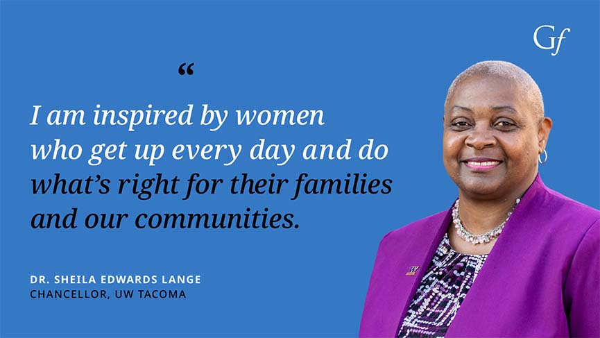 "I am inspired by women who get up every day and do what's right for their families and our communities." -- UW Tacoma Chancellor Sheila Edwards Lange