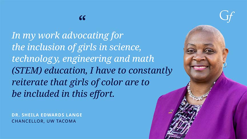 "In my work advocating for the inclusion of girls in science, technology, engineering and math (STEM) education, I have to constantly reiterate that girls of color are to be included in this effort," said UW Tacoma Chancellor Sheila Edwards Lange.