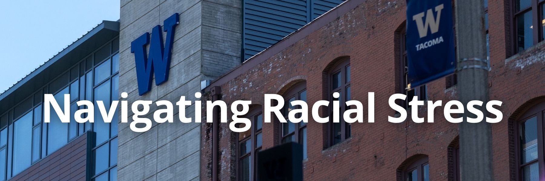 Photo of UW Tacoma building with words "Navigating Racial Stress" overlaid on top.