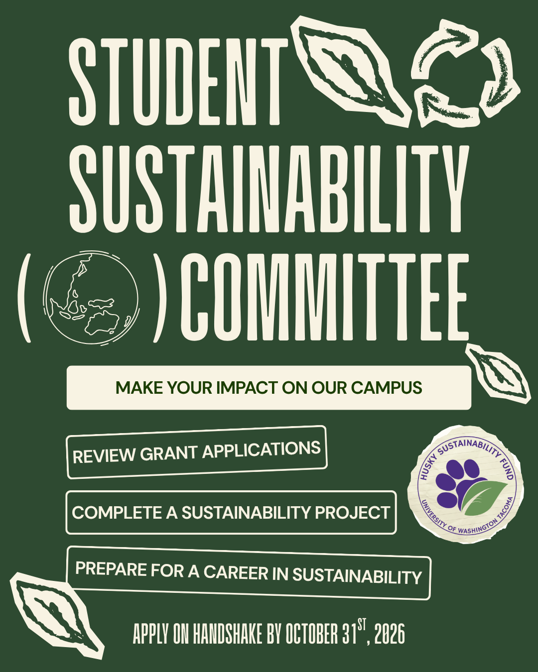 dark green background with cream colored wording. Words read "student sustainability Committee: Make your impact on campus. Review grant applications, complete a sustainability project, prepare for a career in sustainability. Apply on Handshake by October 31st, 2026"