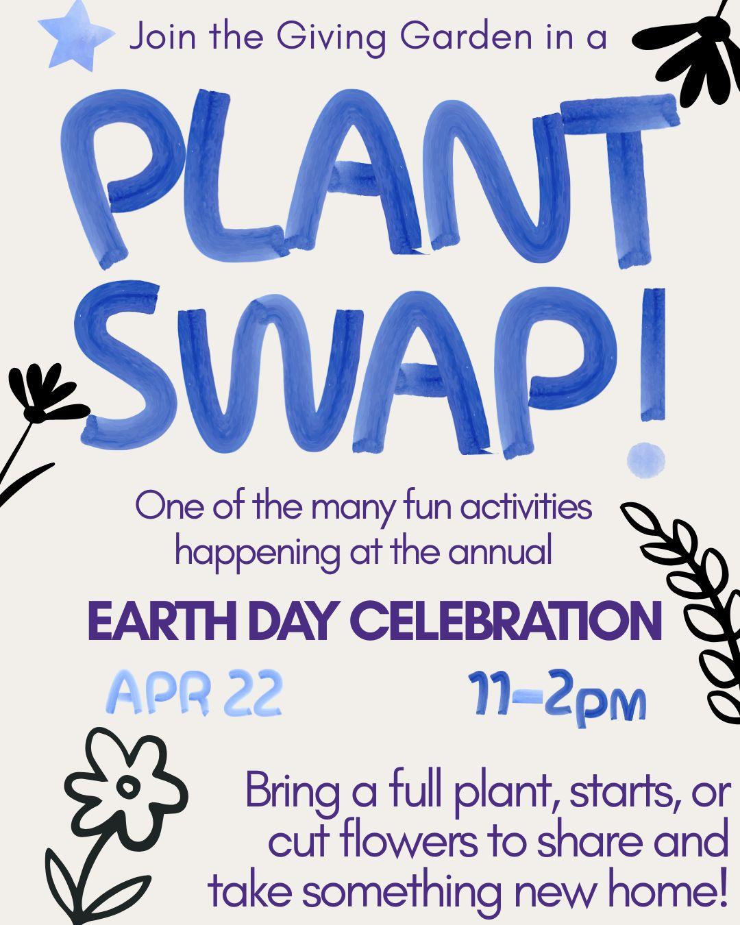 Plant swap flyer "One of the many fun activities happening a the annual Earth Day Celebration, Apr 22, 11-2pm. Bring a full plant, starts, or cut flowers to share and take something new home!"