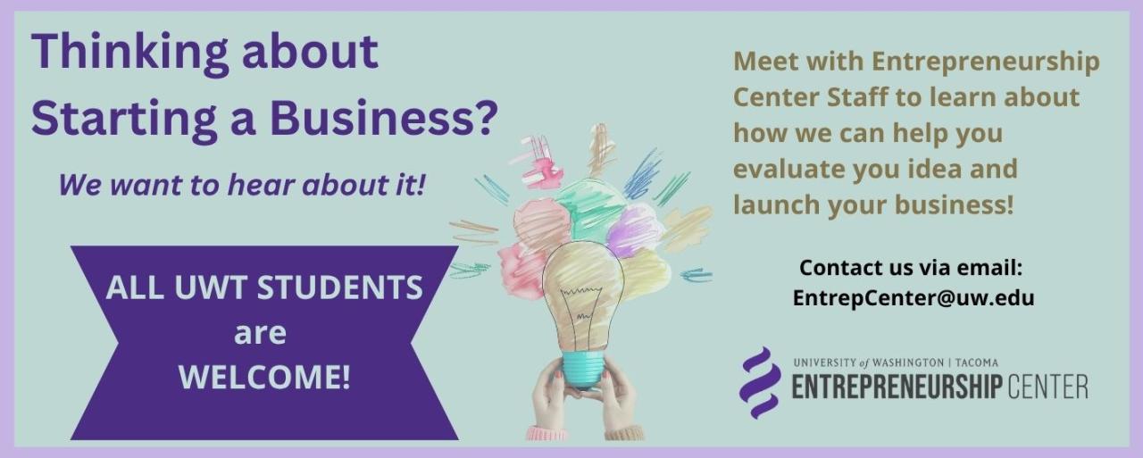 If you are thinking about starting a business, meet with Entrepreneurship Center Staff.  Email them at EntrepCenter@uw.edu