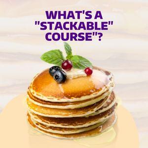 Stack of pancakes with text "What's a stackable course?"