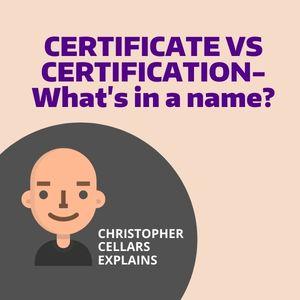 Christopher Cellars cartoon face with text Certificate vs Certification What's in a name?